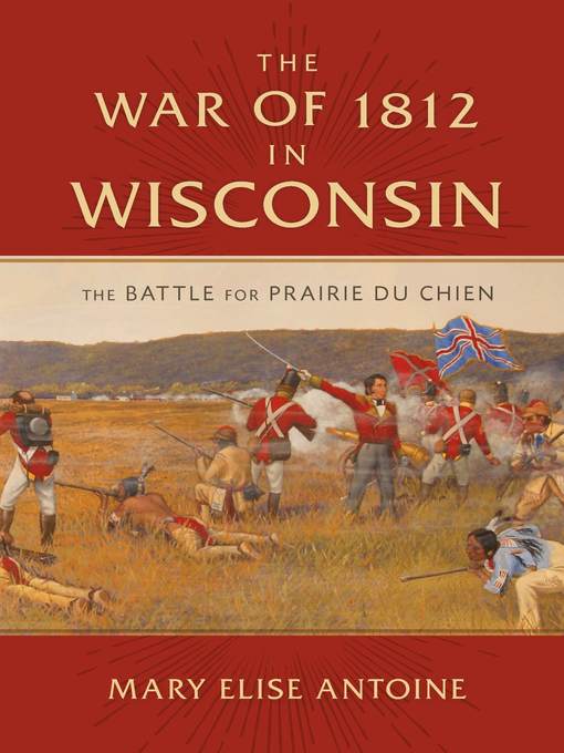 Title details for The War of 1812 in Wisconsin by Mary Elise Antoine - Wait list